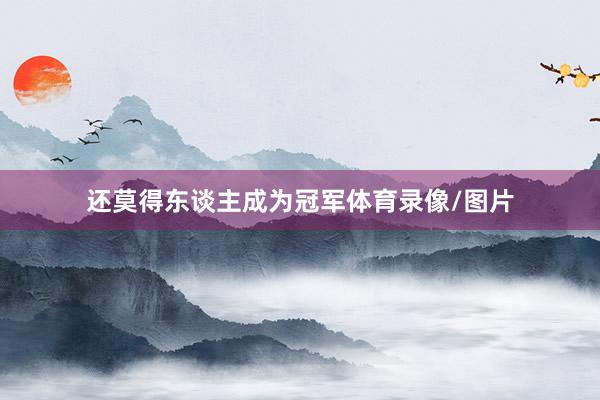 还莫得东谈主成为冠军体育录像/图片
