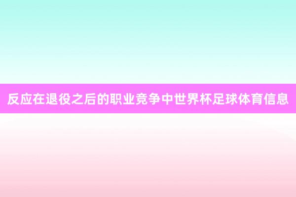 反应在退役之后的职业竞争中世界杯足球体育信息
