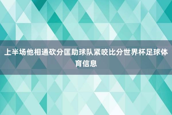 上半场他相通砍分匡助球队紧咬比分世界杯足球体育信息