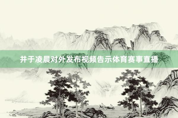 并于凌晨对外发布视频告示体育赛事直播