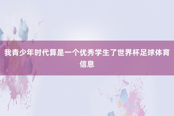 我青少年时代算是一个优秀学生了世界杯足球体育信息