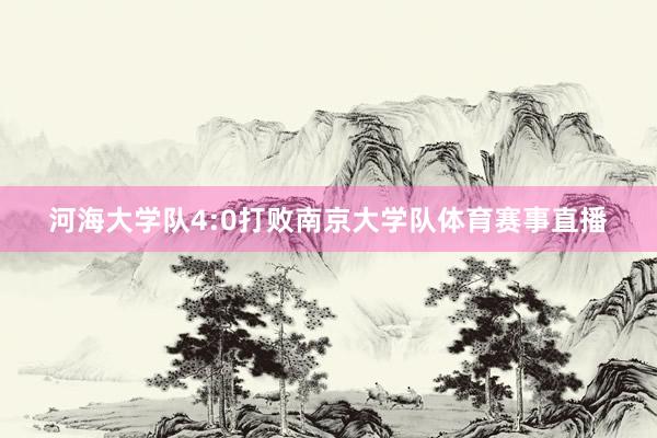 河海大学队4:0打败南京大学队体育赛事直播