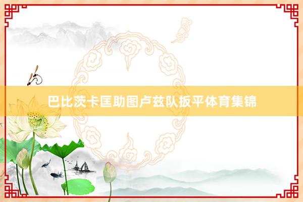 巴比茨卡匡助图卢兹队扳平体育集锦