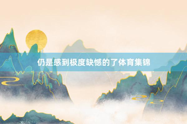 仍是感到极度缺憾的了体育集锦