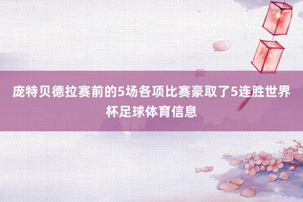 庞特贝德拉赛前的5场各项比赛豪取了5连胜世界杯足球体育信息