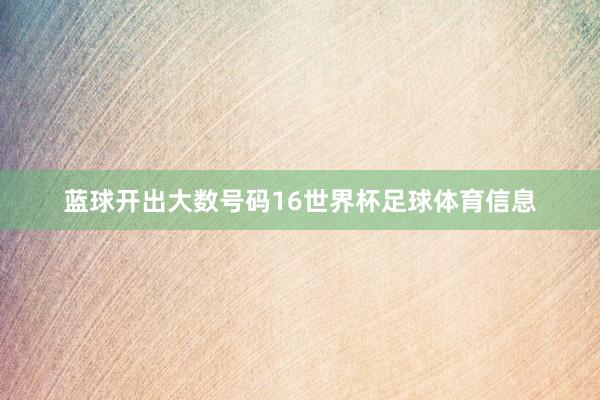 蓝球开出大数号码16世界杯足球体育信息
