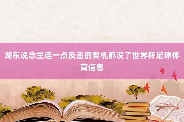 湖东说念主连一点反击的契机都没了世界杯足球体育信息