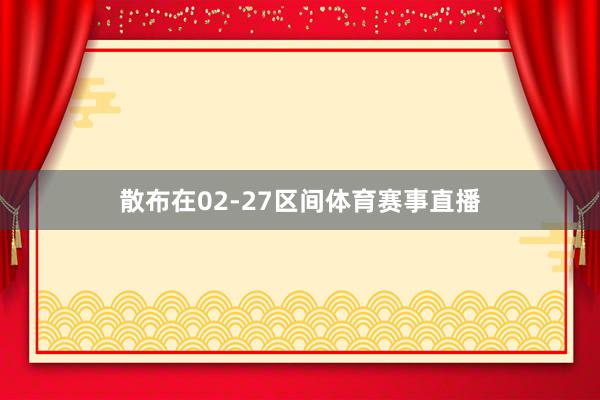 散布在02-27区间体育赛事直播
