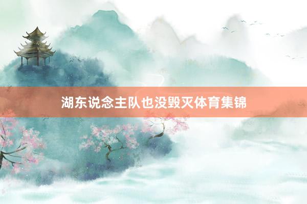 湖东说念主队也没毁灭体育集锦