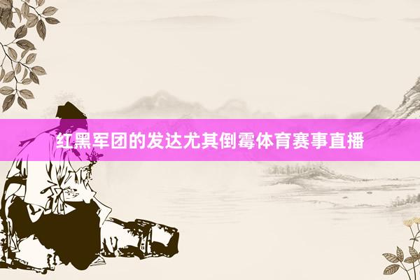 红黑军团的发达尤其倒霉体育赛事直播