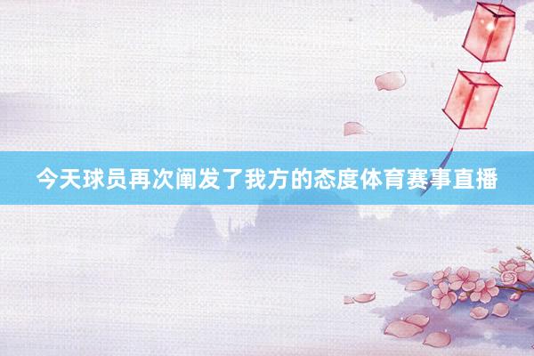 今天球员再次阐发了我方的态度体育赛事直播