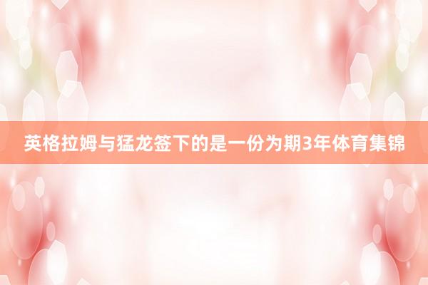 英格拉姆与猛龙签下的是一份为期3年体育集锦