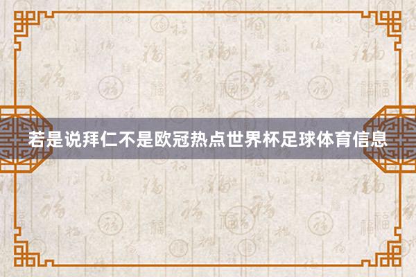 若是说拜仁不是欧冠热点世界杯足球体育信息