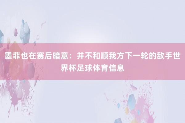 墨菲也在赛后暗意：并不和顺我方下一轮的敌手世界杯足球体育信息