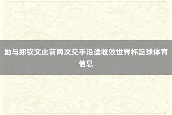 她与郑钦文此前两次交手沿途收效世界杯足球体育信息