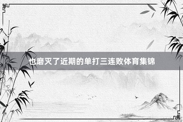 也磨灭了近期的单打三连败体育集锦