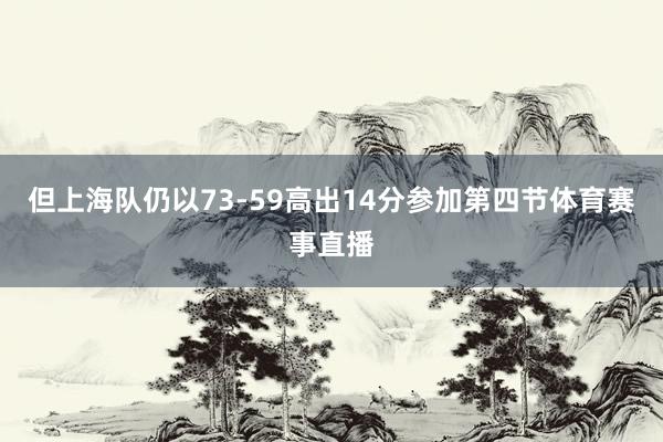但上海队仍以73-59高出14分参加第四节体育赛事直播