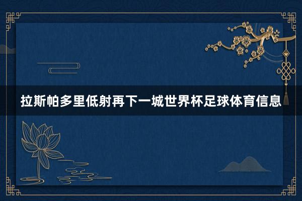 拉斯帕多里低射再下一城世界杯足球体育信息