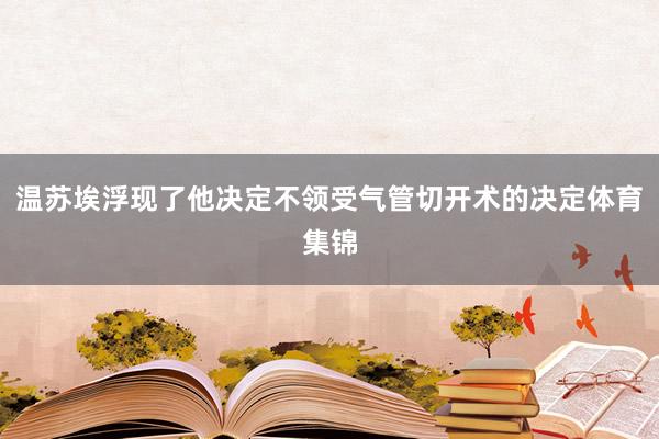 温苏埃浮现了他决定不领受气管切开术的决定体育集锦