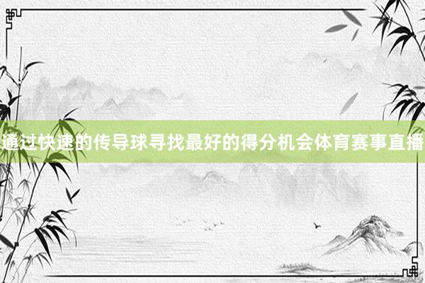 通过快速的传导球寻找最好的得分机会体育赛事直播