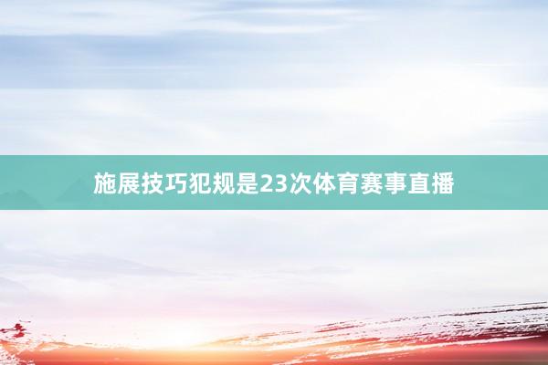 施展技巧犯规是23次体育赛事直播