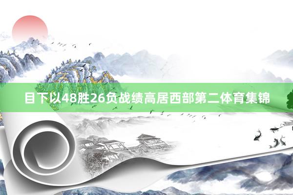 目下以48胜26负战绩高居西部第二体育集锦