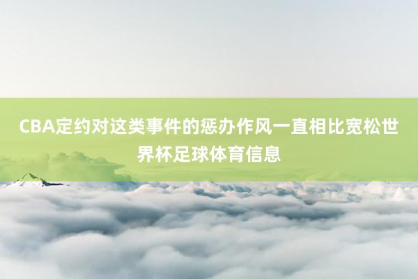 CBA定约对这类事件的惩办作风一直相比宽松世界杯足球体育信息