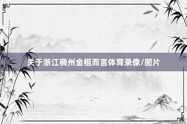 关于浙江稠州金租而言体育录像/图片
