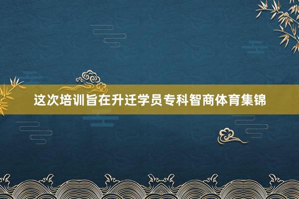 这次培训旨在升迁学员专科智商体育集锦