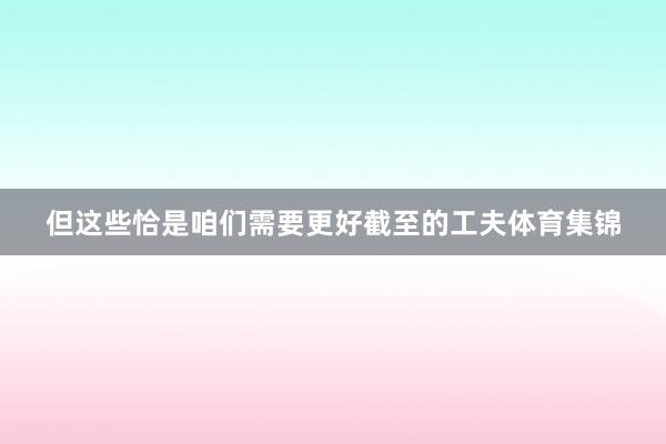 但这些恰是咱们需要更好截至的工夫体育集锦