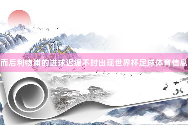 而后利物浦的进球迟缓不时出现世界杯足球体育信息
