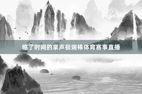 临了时间的掌声极端棒体育赛事直播