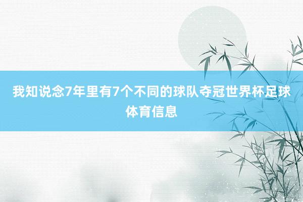 我知说念7年里有7个不同的球队夺冠世界杯足球体育信息