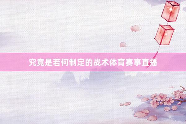 究竟是若何制定的战术体育赛事直播