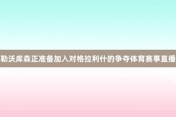 勒沃库森正准备加入对格拉利什的争夺体育赛事直播
