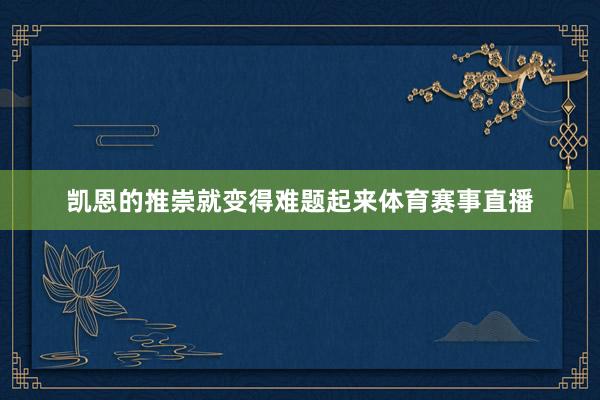凯恩的推崇就变得难题起来体育赛事直播