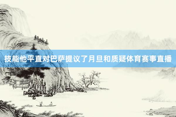 技能他平直对巴萨提议了月旦和质疑体育赛事直播