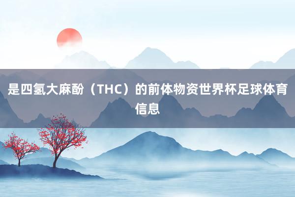 是四氢大麻酚(THC)的前体物资世界杯足球体育信息