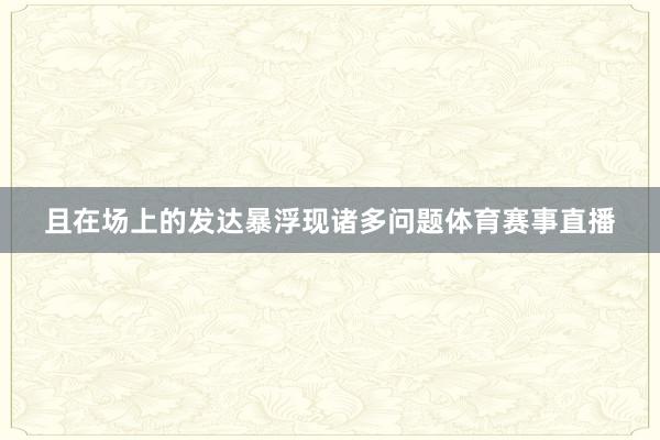 且在场上的发达暴浮现诸多问题体育赛事直播