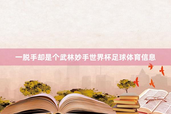 一脱手却是个武林妙手世界杯足球体育信息