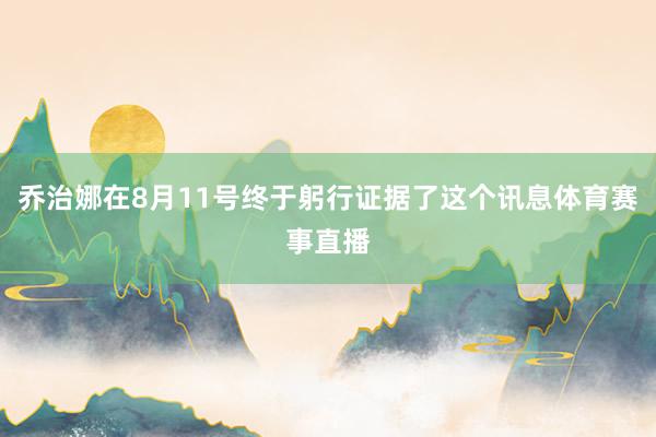 乔治娜在8月11号终于躬行证据了这个讯息体育赛事直播