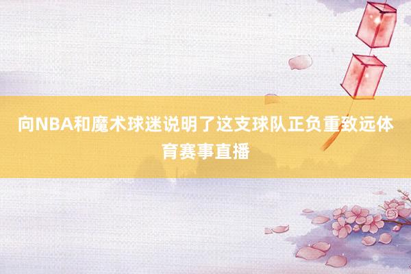向NBA和魔术球迷说明了这支球队正负重致远体育赛事直播