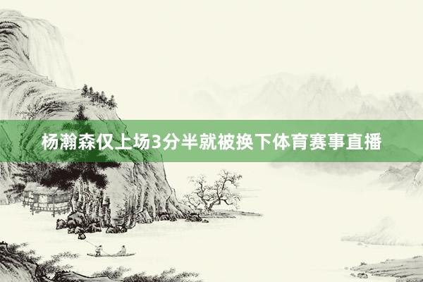 杨瀚森仅上场3分半就被换下体育赛事直播