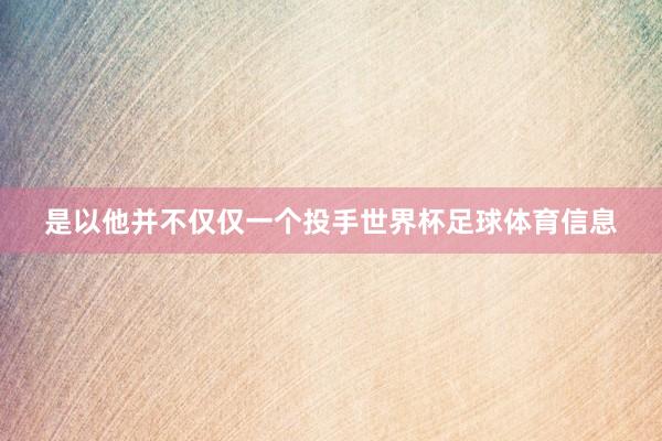 是以他并不仅仅一个投手世界杯足球体育信息