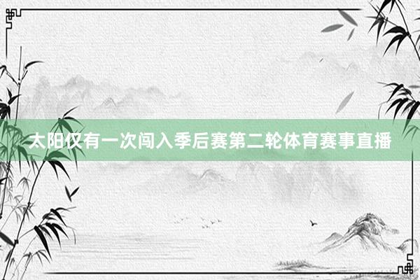太阳仅有一次闯入季后赛第二轮体育赛事直播