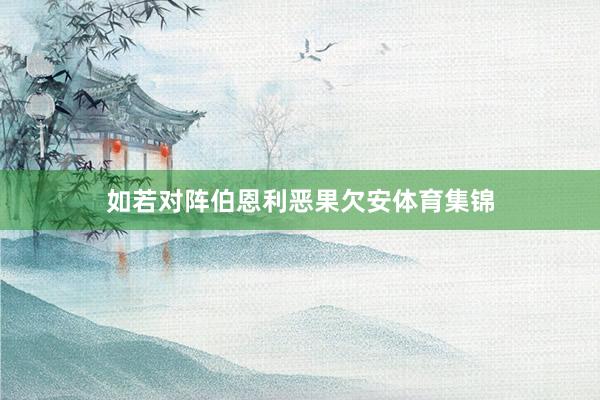 如若对阵伯恩利恶果欠安体育集锦