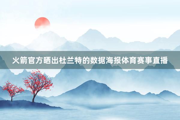 火箭官方晒出杜兰特的数据海报体育赛事直播