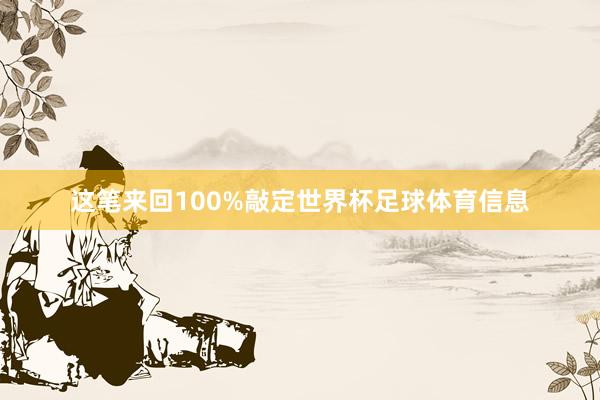 这笔来回100%敲定世界杯足球体育信息