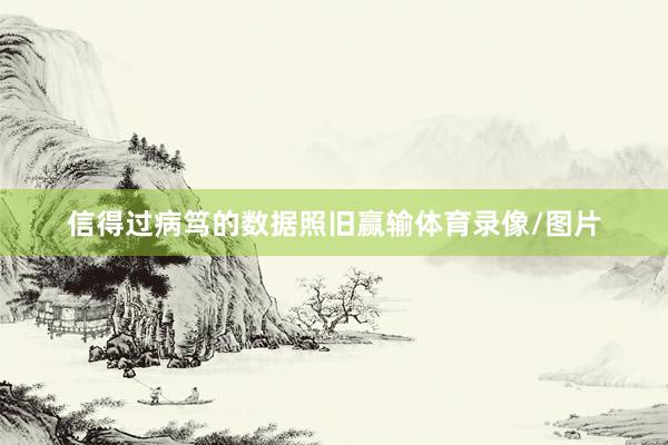 信得过病笃的数据照旧赢输体育录像/图片