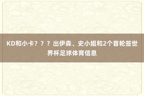 KD和小卡？？？出伊森、史小姐和2个首轮签世界杯足球体育信息